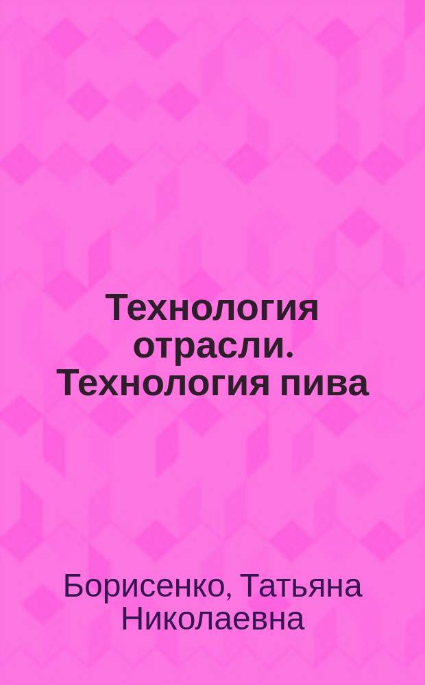 Технология отрасли. Технология пива : лабораторный практикум для студентов вузов, обучающихся по направлению 19.03.02 "Продукты питания из растительного сырья", квалификации бакалавра профиля "Технология бродильных производств и виноделие"