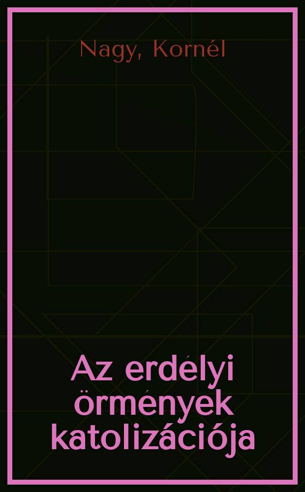 Az erdélyi örmények katolizációja (1685-1715) = Католизация трансильванских армян (1685-1715)
