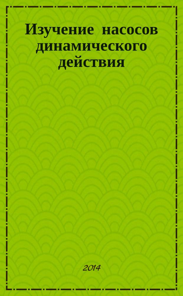 Изучение насосов динамического действия : учебное пособие