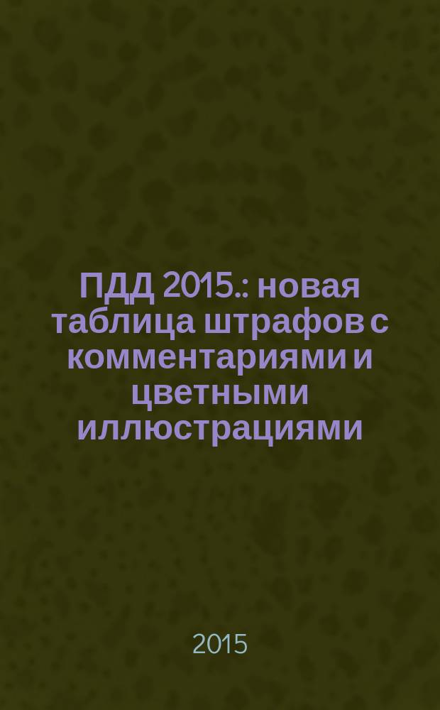 ПДД 2015. : новая таблица штрафов с комментариями и цветными иллюстрациями : по состоянию на 01 марта 2015 г. : 16+