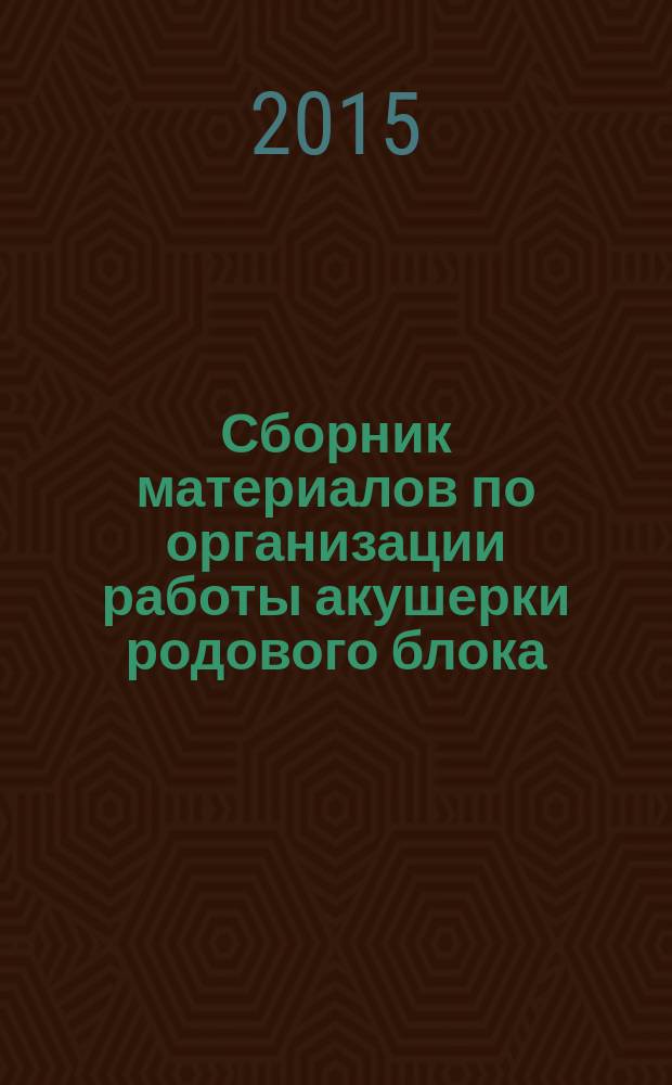 Сборник материалов по организации работы акушерки родового блока : методические рекомендации для акушерок родильных домов