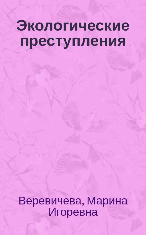 Экологические преступления: вопросы квалификации : (научно-практический комментарий)