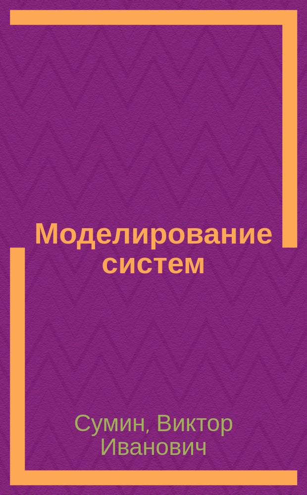Моделирование систем : учебник : для студентов высших учебных заведений, обучающихся по направлению 210701 - Инфокоммуникационные технологии и системы специальной связи