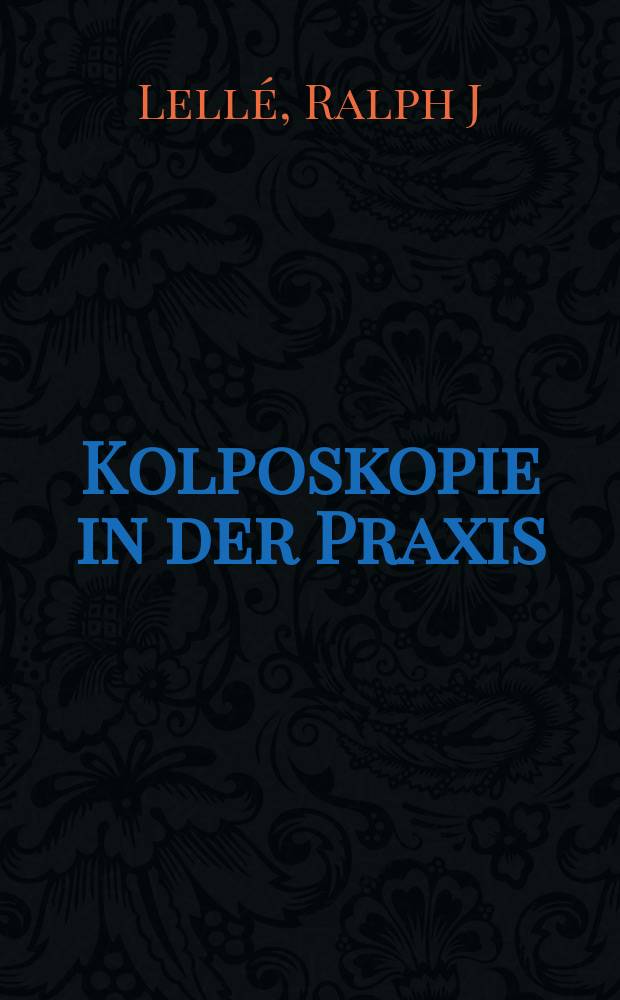 Kolposkopie in der Praxis : mit 73 klinischen Szenarien = Кольпоскопия на практике.