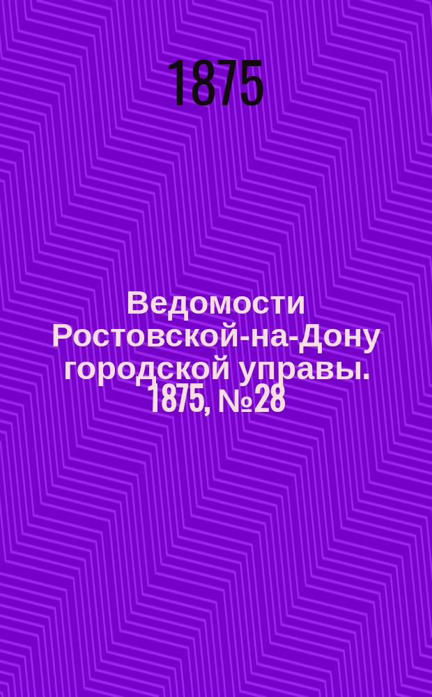 Ведомости Ростовской-на-Дону городской управы. 1875, №28 (13 июля)