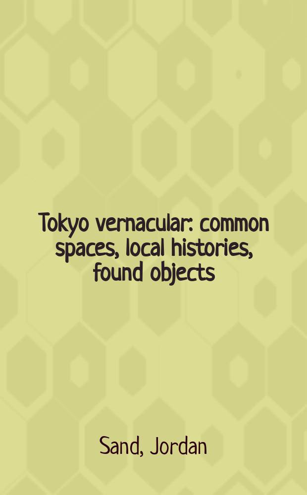 Tokyo vernacular : common spaces, local histories, found objects = Токио простонародный