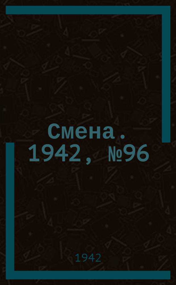 Смена. 1942, № 96 (5124) (5 авг.)