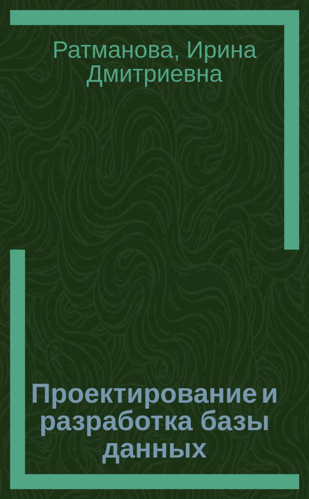Проектирование и разработка базы данных (для студентов заочной формы обучения и непрофильных направлений подготовки) : учебное пособие
