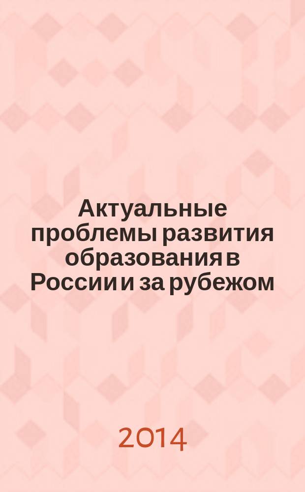 Актуальные проблемы развития образования в России и за рубежом : сборник материалов международной научной конференции, Россия, г. Москва, 29-30 апреля 2014 г
