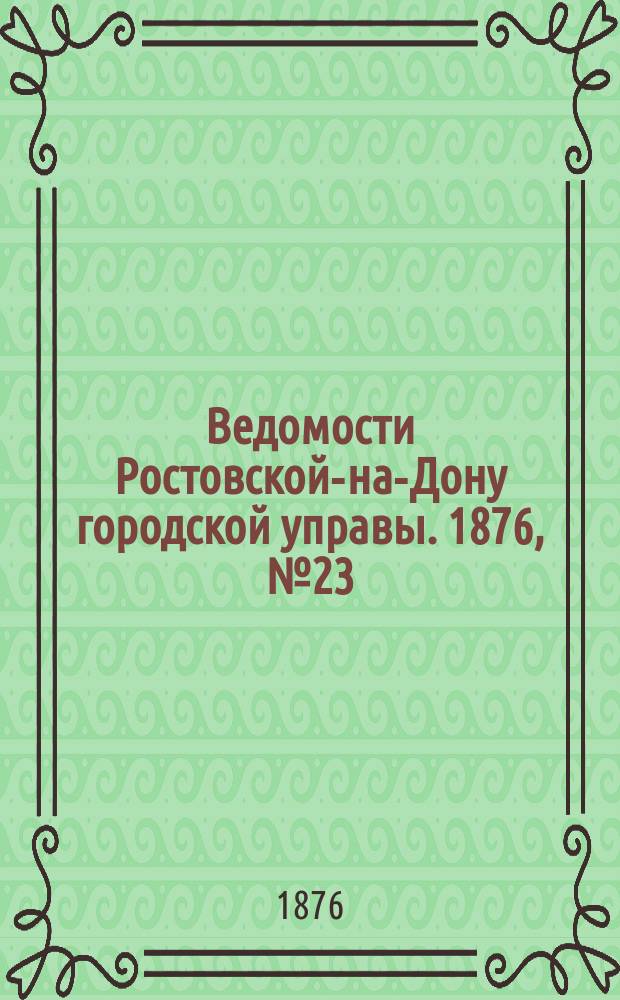 Ведомости Ростовской-на-Дону городской управы. 1876, №23 (6 июня)