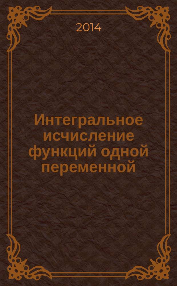 Интегральное исчисление функций одной переменной : учебное пособие