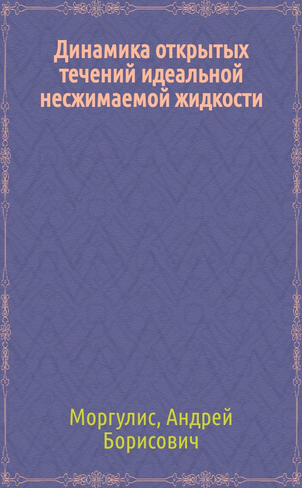Динамика открытых течений идеальной несжимаемой жидкости : монография