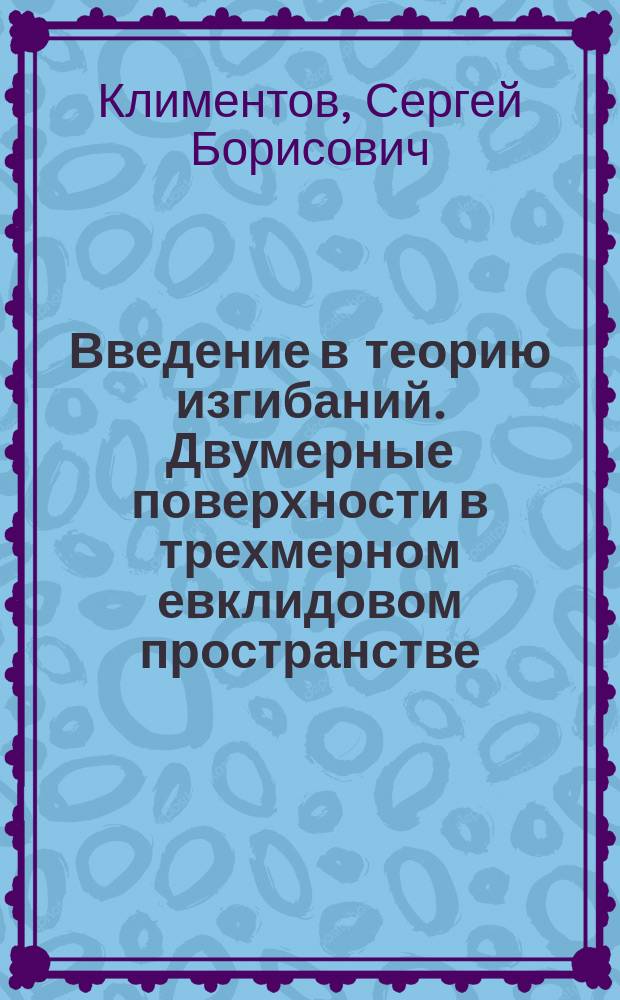 Введение в теорию изгибаний. Двумерные поверхности в трехмерном евклидовом пространстве : монография