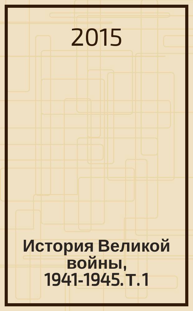 История Великой войны, 1941-1945. Т. 1