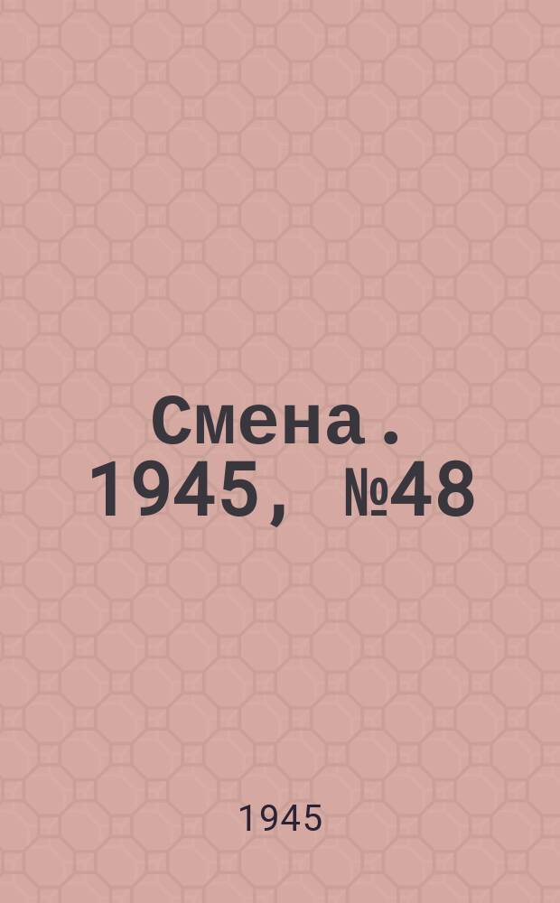 Смена. 1945, № 48 (5821) (7 марта)