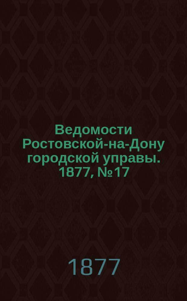 Ведомости Ростовской-на-Дону городской управы. 1877, №17 (24 апр.)