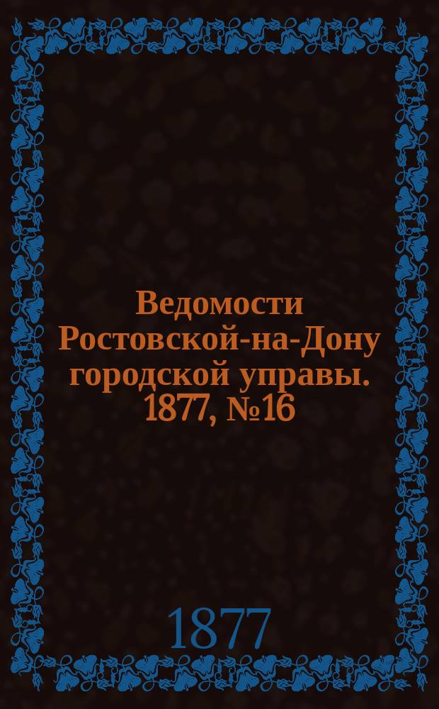 Ведомости Ростовской-на-Дону городской управы. 1877, №16 (17 апр.)