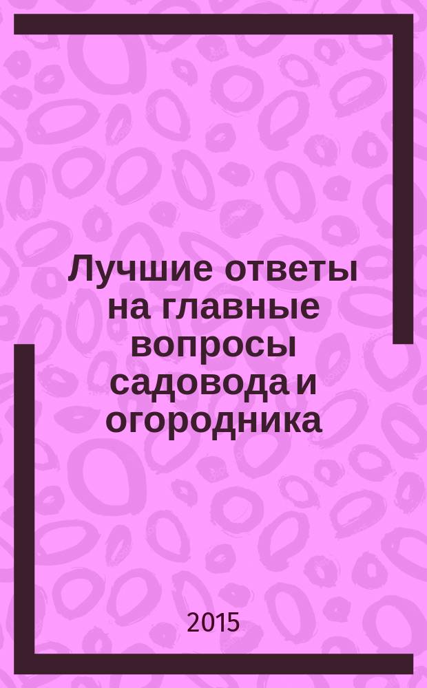 Лучшие ответы на главные вопросы садовода и огородника