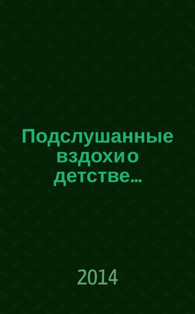 Подслушанные вздохи о детстве... : дети в фотографиях и мемуарах конца XIX - начала XX века