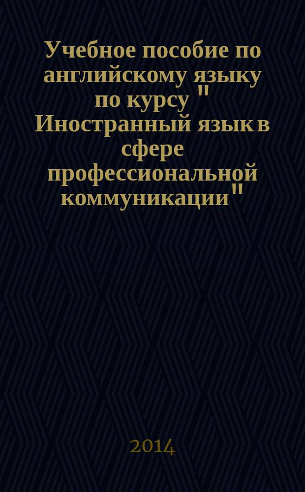 Учебное пособие по английскому языку по курсу " Иностранный язык в сфере профессиональной коммуникации"