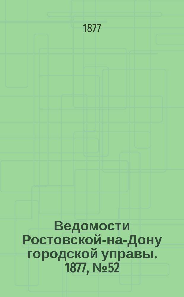 Ведомости Ростовской-на-Дону городской управы. 1877, №52 (25 дек.)