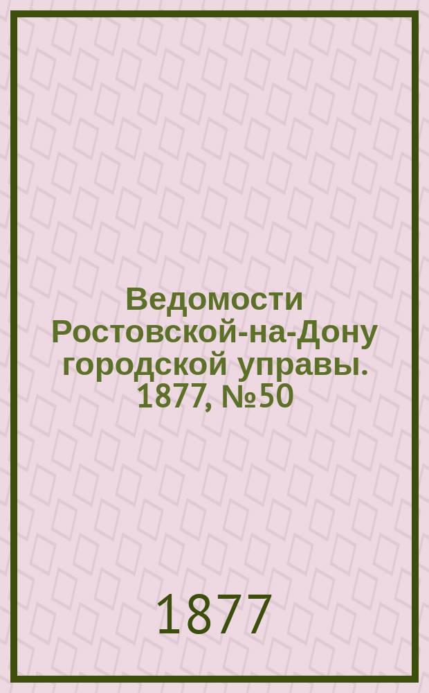 Ведомости Ростовской-на-Дону городской управы. 1877, №50 (11 дек.)