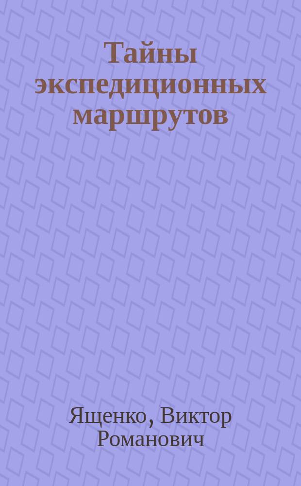 Тайны экспедиционных маршрутов : ко Дню работников геодезии и картографии
