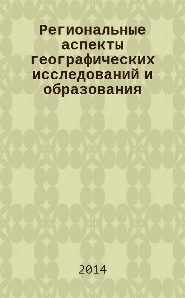 Региональные аспекты географических исследований и образования : сборник статей