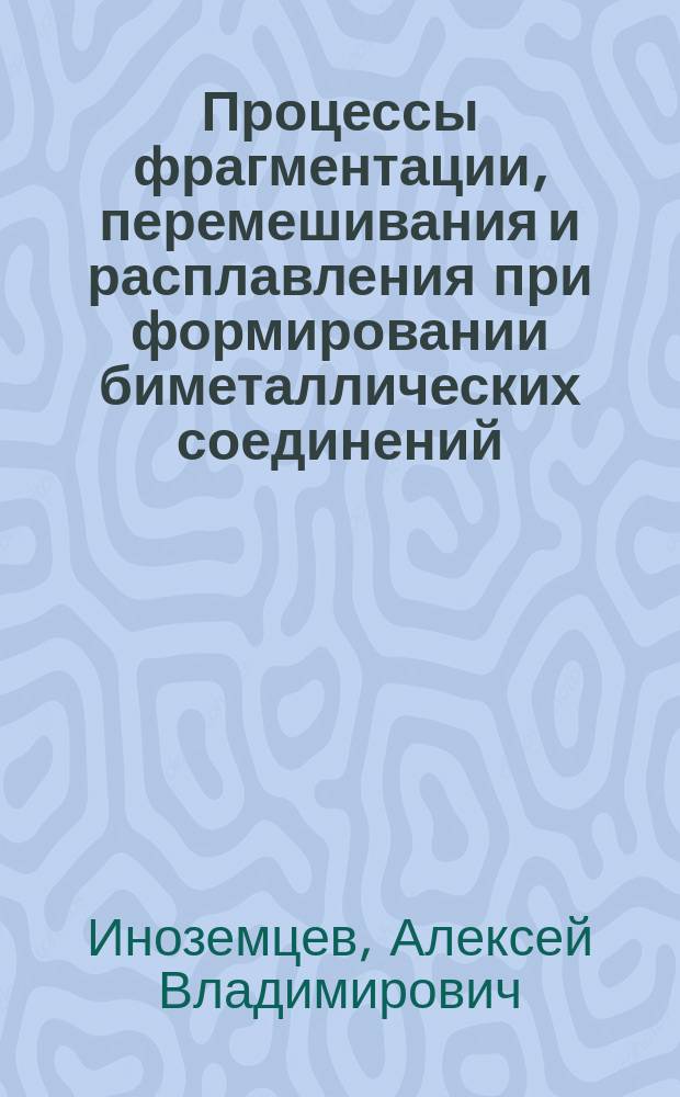 Процессы фрагментации, перемешивания и расплавления при формировании биметаллических соединений: титан-орторомбический алюминид титана и медь-тантал : автореферат диссертации на соискание ученой степени кандидата технических наук : специальность 05.16.01 <Металловедение и термическая обработка металлов> : специальность 05.02.10 <Сварка, родственные процессы и технологии>