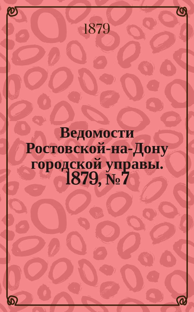 Ведомости Ростовской-на-Дону городской управы. 1879, №7 (18 фев.)