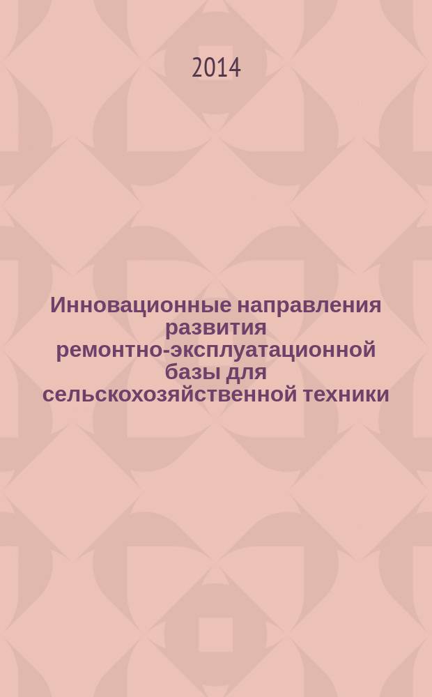 Инновационные направления развития ремонтно-эксплуатационной базы для сельскохозяйственной техники