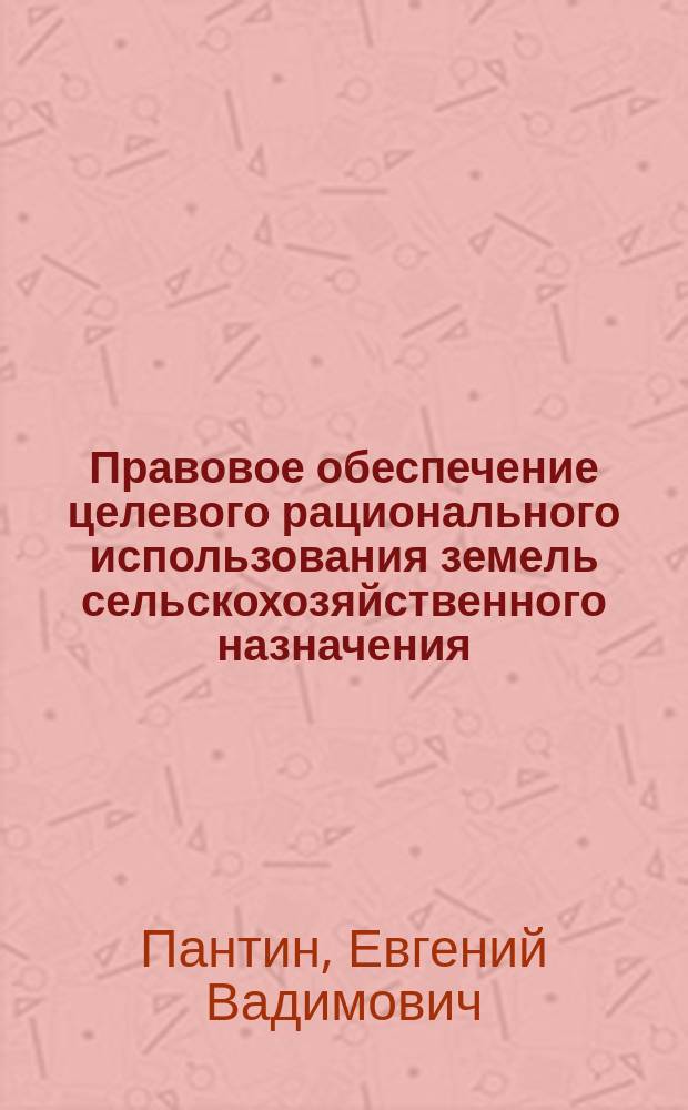 Правовое обеспечение целевого рационального использования земель сельскохозяйственного назначения : автореферат диссертации на соискание ученой степени кандидата юридических наук : специальность 12.00.06 <Природоресурсное право; аграрное право; экологическое право>
