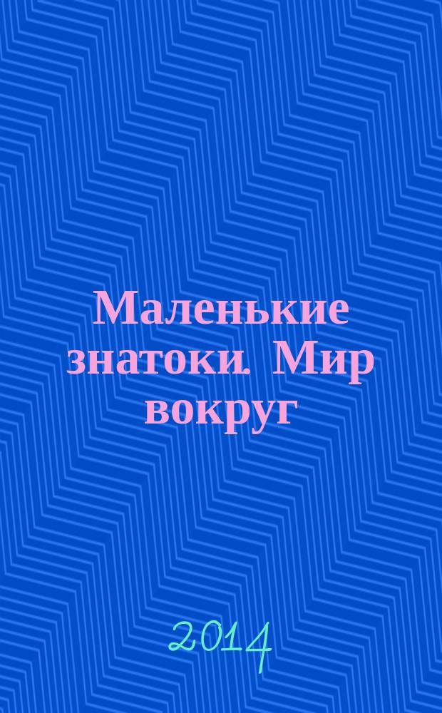 Маленькие знатоки. Мир вокруг : 1600 вопросов и ответов : 3 игры, 6 уровней : для детей среднего школьного уровня