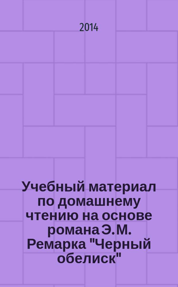 Учебный материал по домашнему чтению на основе романа Э. М. Ремарка "Черный обелиск" : учебное пособие