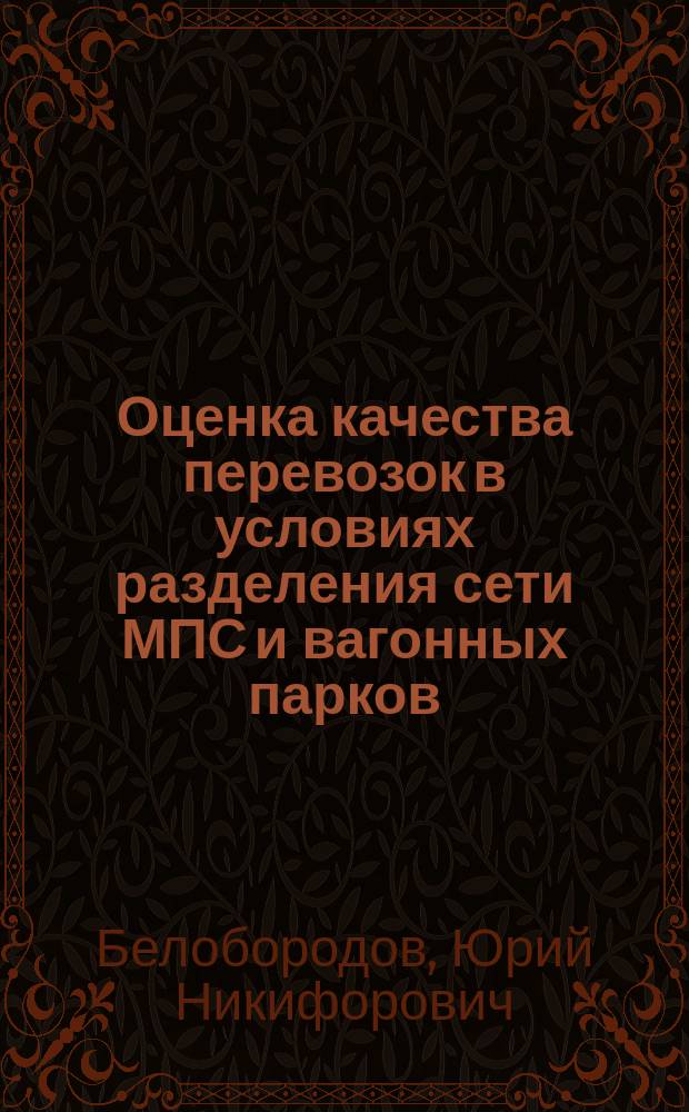 Оценка качества перевозок в условиях разделения сети МПС и вагонных парков : монография
