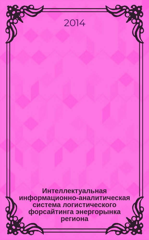 Интеллектуальная информационно-аналитическая система логистического форсайтинга энергорынка региона