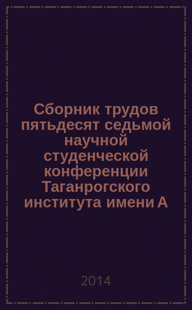 Сборник трудов пятьдесят седьмой научной студенческой конференции Таганрогского института имени А. П. Чехова (филиала) ФГБОУ ВПО "Ростовский государственный экономический университет (РИНХ)" : (естественные науки)