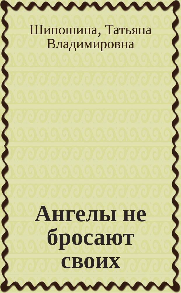 Ангелы не бросают своих : повести : для среднего и старшего школьного возраста