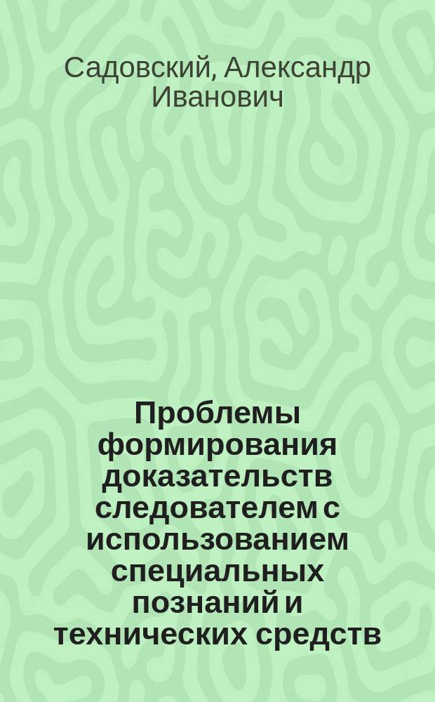 Проблемы формирования доказательств следователем с использованием специальных познаний и технических средств : автореферат диссертации на соискание ученой степени кандидата юридических наук : специальность 12.00.09 <Уголовный процесс; криминалистика; оперативно-розыскная деятельность>