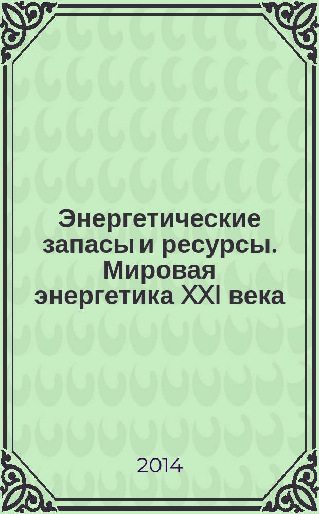 Энергетические запасы и ресурсы. Мировая энергетика XXI века : монография в 2 т. Т. 2