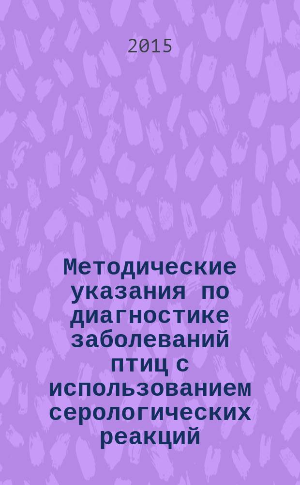 Методические указания по диагностике заболеваний птиц с использованием серологических реакций : пособие для работников ветеринарных лабораторий
