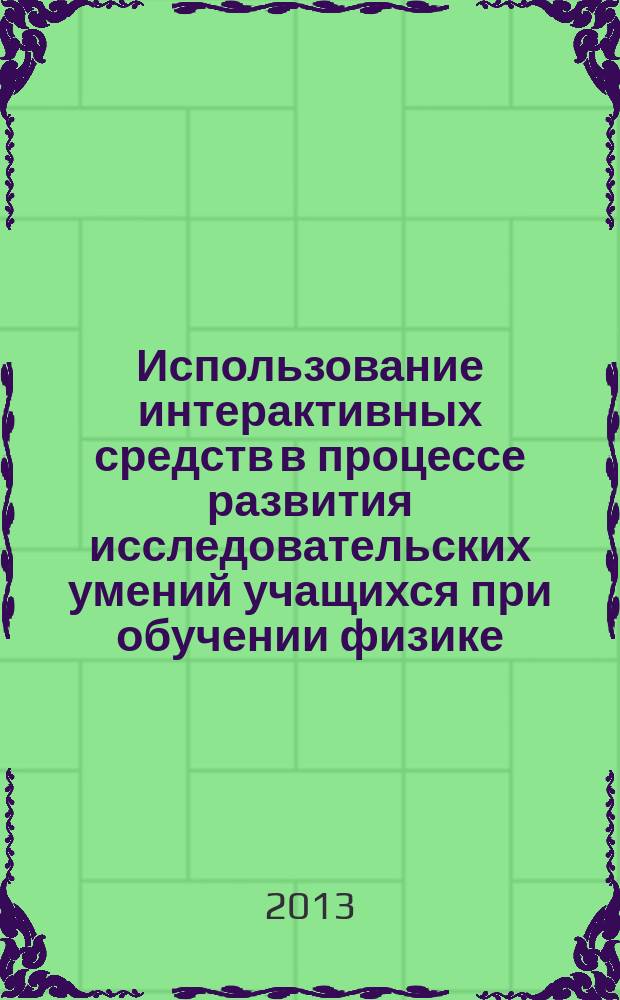 Использование интерактивных средств в процессе развития исследовательских умений учащихся при обучении физике : автореферат диссертации на соискание ученой степени кандидата педагогических наук : специальность 13.00.02 <Теория и методика обучения и воспитания по областям и уровням образования>