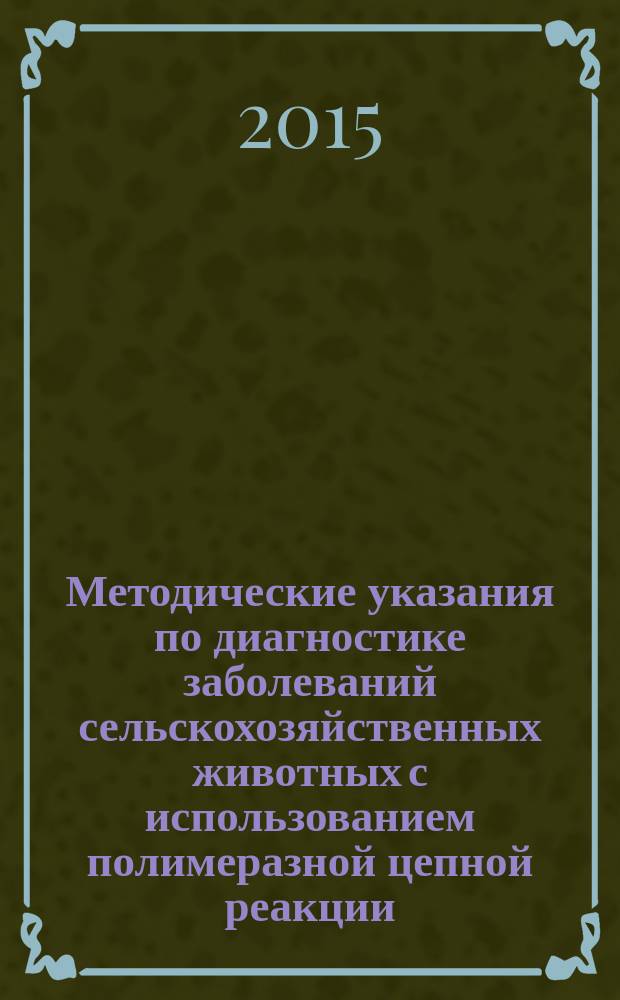Методические указания по диагностике заболеваний сельскохозяйственных животных с использованием полимеразной цепной реакции : пособие для работников ветеринарных лабораторий