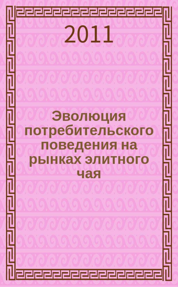 Эволюция потребительского поведения на рынках элитного чая : монография