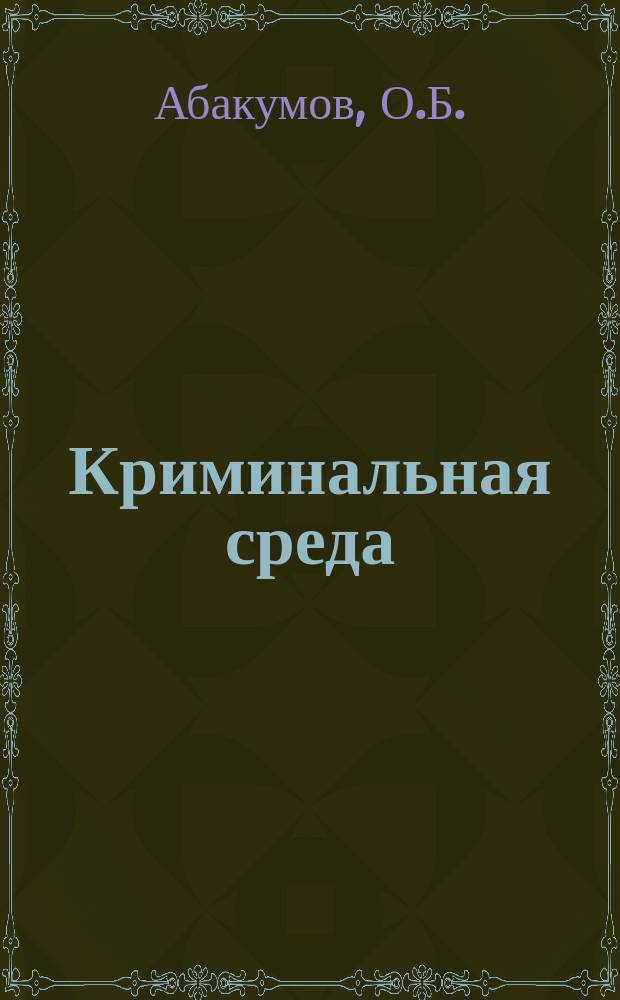 Криминальная среда : понятие, генезис, оперативно-разыскное воздействие монография. Ч. 2