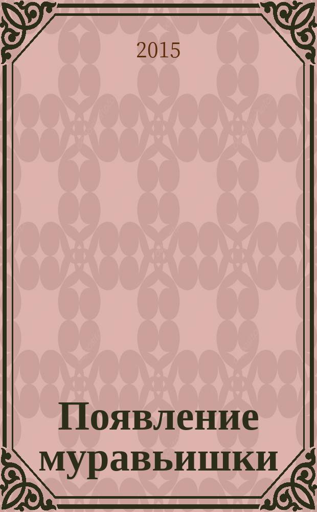 Появление муравьишки : для детей дошкольного возраста : для чтения родителями детям