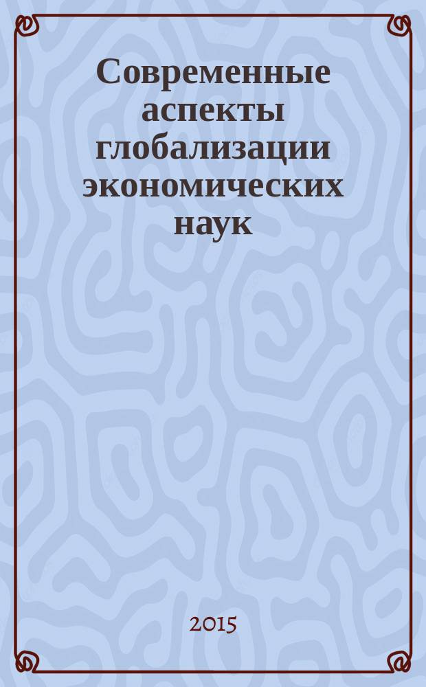 Современные аспекты глобализации экономических наук : сборник статей международной научно-практической конференции, 20 февраля 2015 г