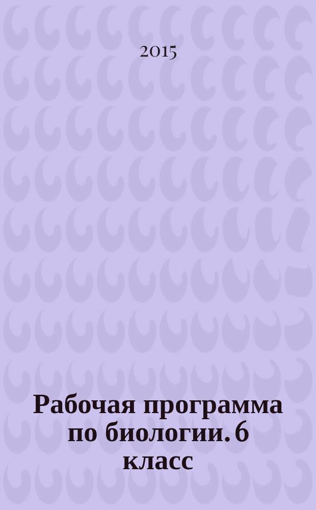 Рабочая программа по биологии. 6 класс : к УМК И. Н. Пономаревой и др. (М.: Вентана-Граф)
