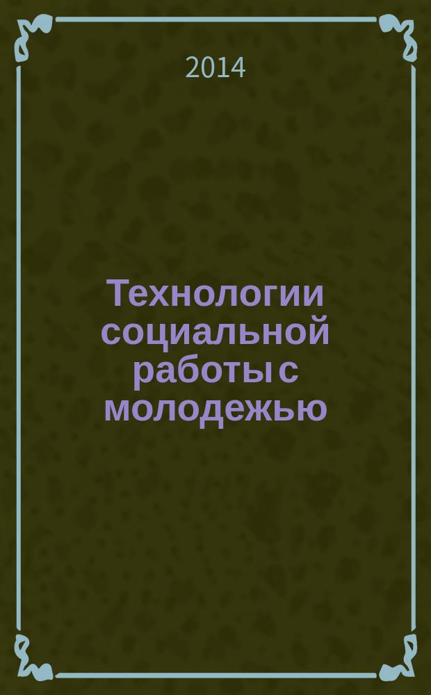 Технологии социальной работы с молодежью : материалы II Межрегиональной научно-практической интернет-конференции с международным участием, Кострома, 20-25 октября 2014 года