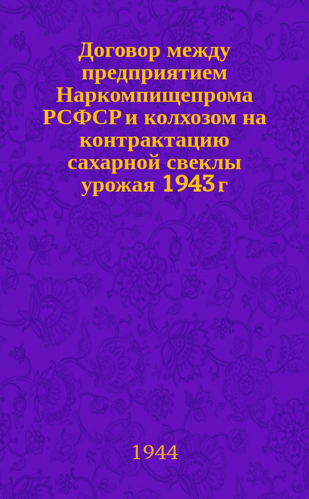 Договор между предприятием Наркомпищепрома РСФСР и колхозом на контрактацию сахарной свеклы урожая 1943 г. для Вологодской, Горьковской, Московской, Ленинградской областей и Хабаровского края : бланк
